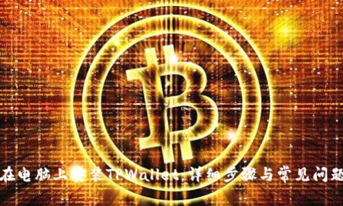 如何在电脑上安装TPWallet:详细步骤与常见问题解答