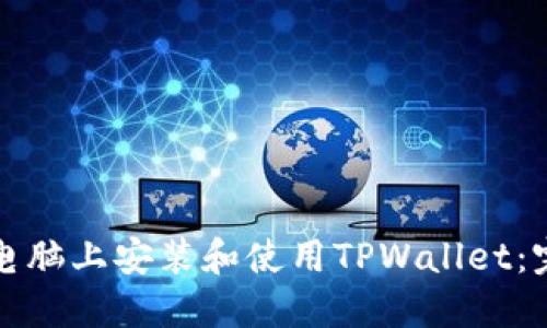如何在电脑上安装和使用TPWallet:完整指南