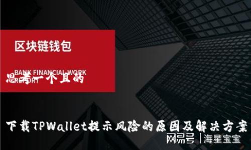 思考一个且的


下载TPWallet提示风险的原因及解决方案