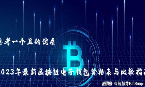 思考一个且的优质


2023年最新区块链电子钱包价格表与比较指南