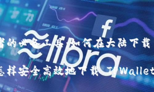 聪明投资者的必备工具：如何在大陆下载 TPWallet

大陆用户怎样安全高效地下载 TPWallet