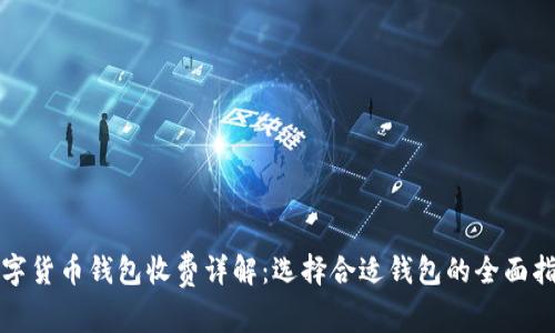 数字货币钱包收费详解：选择合适钱包的全面指南