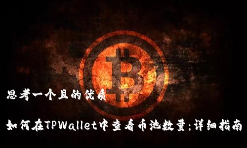 思考一个且的优质
如何在TPWallet中查看币池数量:详细指南