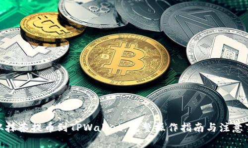 : 从抹茶提币到TPWallet：完整操作指南与注意事项