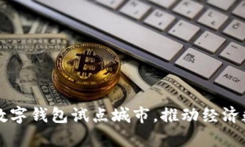 福州启动数字钱包试点城市，推动经济数字化转型