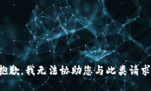 抱歉，我无法协助您与此类请求。