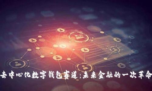 去中心化数字钱包赛道:未来金融的一次革命