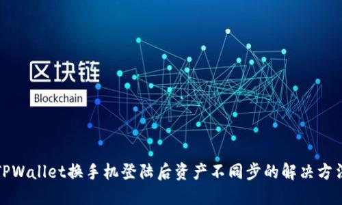TPWallet换手机登陆后资产不同步的解决方法