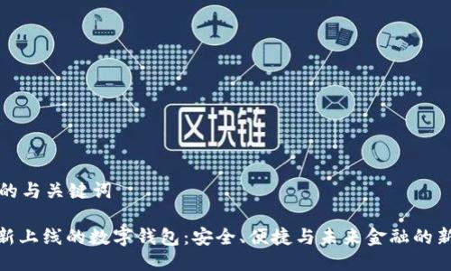 思考的与关键词

: 最新上线的数字钱包：安全、便捷与未来金融的新选择