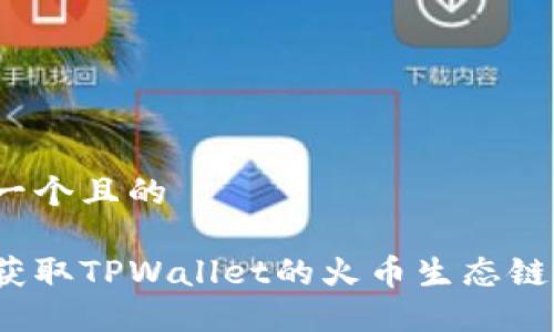 思考一个且的

如何获取TPWallet的火币生态链地址？