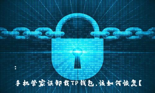 :
手机管家误卸载TP钱包,该如何恢复?