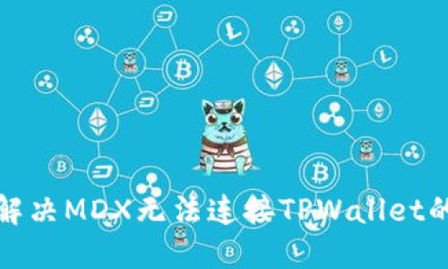 如何解决MDX无法连接TPWallet的问题