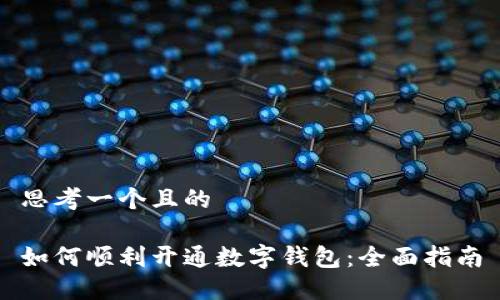 思考一个且的
如何顺利开通数字钱包:全面指南