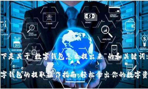 以下是关于“数字钱包怎么提出来”的和关键词:

数字钱包的提取操作指南：轻松拿出你的数字资产