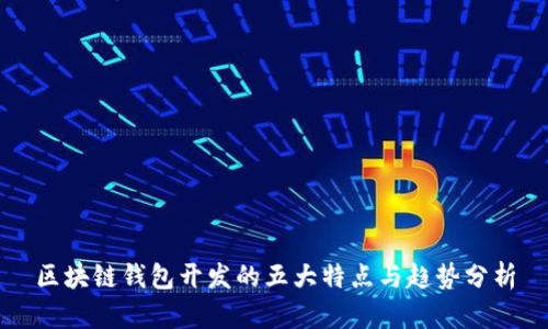 区块链钱包开发的五大特点与趋势分析