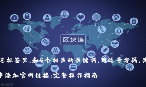 思考一个且的，放进标签里，和4个相关的关键词，用逗号分隔，关键词放进标签里。

如何在TPWallet中添加官网链接：完整操作指南