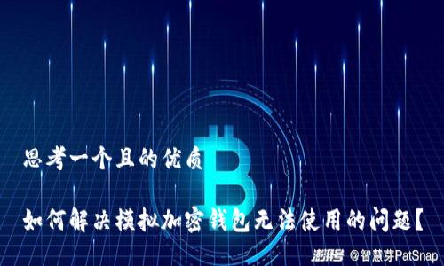 思考一个且的优质

如何解决模拟加密钱包无法使用的问题？