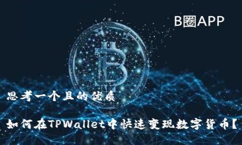 思考一个且的优质
如何在TPWallet中快速变现数字货币?