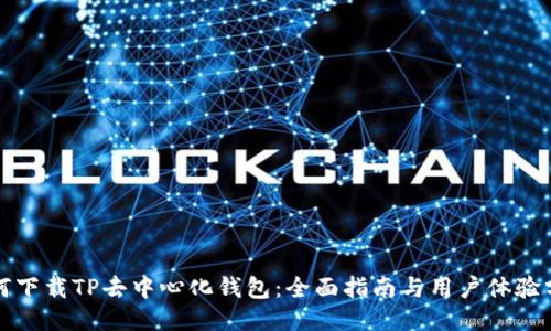 如何下载TP去中心化钱包:全面指南与用户体验分享