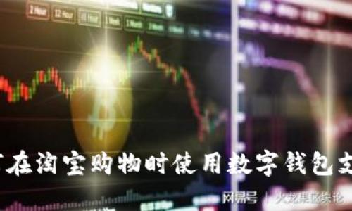 如何在淘宝购物时使用数字钱包支付?