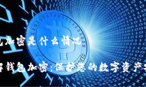 钱包加密是什么情况

了解钱包加密：保护您的数字资产安全