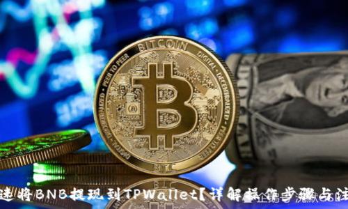 如何快速将BNB提现到TPWallet?详解操作步骤与注意事项