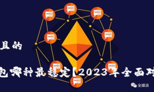 思考一个且的

: 数字钱包哪种最稳定？2023年全面对比与推荐