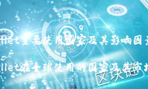 TPWallet主要使用国家及其影响因素
TPWallet在全球使用的国家及其市场分析