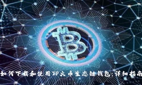 如何下载和使用TP火币生态链钱包:详细指南