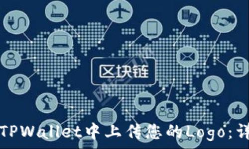 如何在TPWallet中上传您的Logo:详尽指南