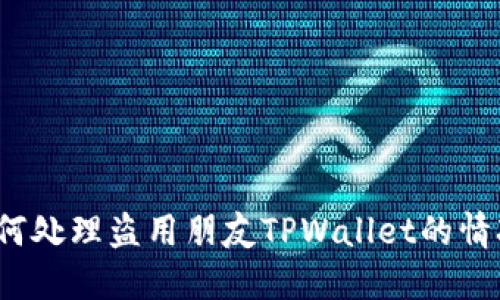 如何处理盗用朋友TPWallet的情况?