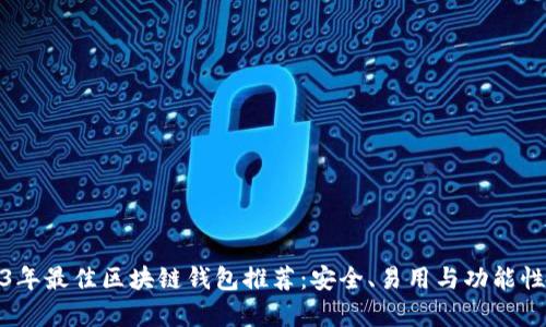 2023年最佳区块链钱包推荐：安全、易用与功能性并存