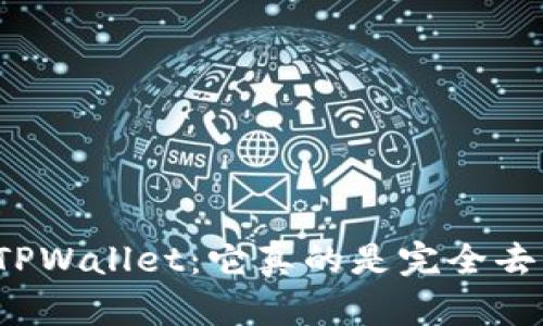 深入探讨TPWallet：它真的是完全去中心化吗？