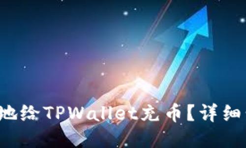 如何方便快捷地给TPWallet充币?详细步骤与技巧分享