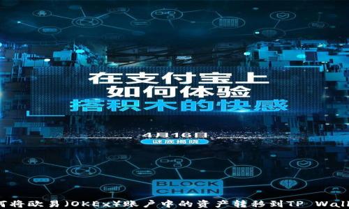 
如何将欧易（OKEx）账户中的资产转移到TP Wallet？