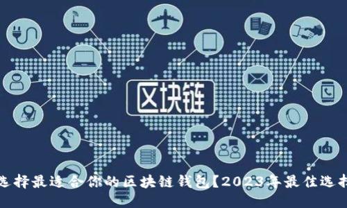优质
如何选择最适合你的区块链钱包?2023年最佳选择指南