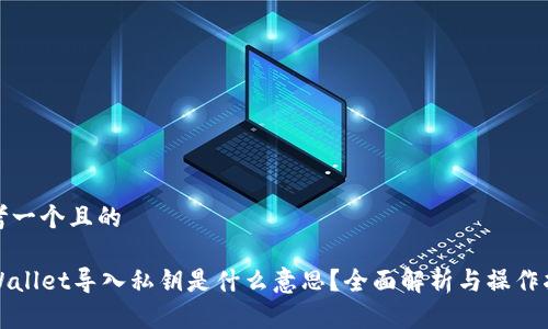 思考一个且的
TPWallet导入私钥是什么意思?全面解析与操作指南