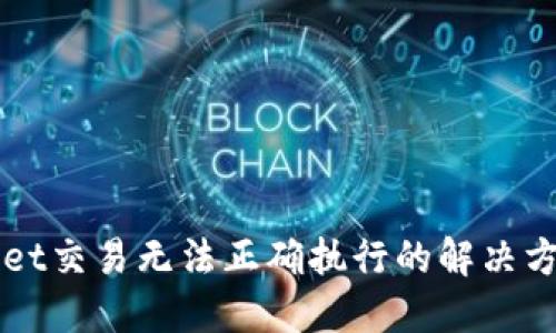 TPWallet交易无法正确执行的解决方案指南