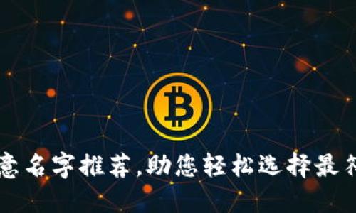 区块链钱包平台创意名字推荐，助您轻松选择最符合品牌形象的名称