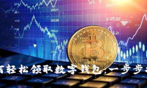 如何轻松领取数字钱包：一步步指南
