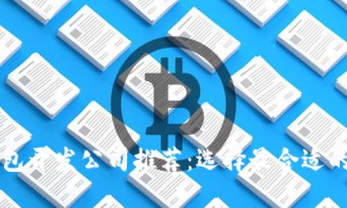 区块链钱包开发公司推荐:选择最合适的合作伙伴