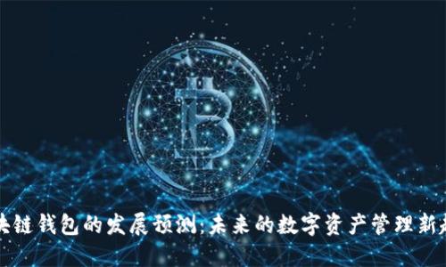 区块链钱包的发展预测:未来的数字资产管理新趋势