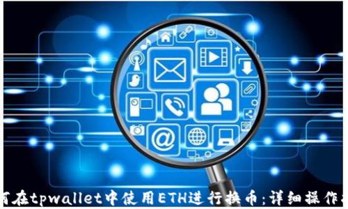 
如何在tpwallet中使用ETH进行换币：详细操作指南