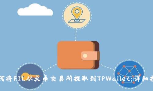如何将FIL从火币交易所提取到TPWallet：详细指南