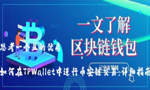 思考一个且的优质

如何在TPWallet中进行币安链交易：详细指南