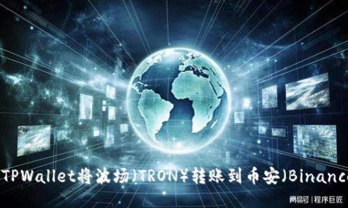 如何使用TPWallet将波场（TRON）转账到币安（Binance）交易所