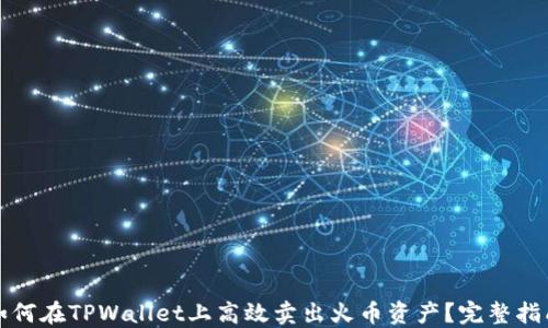 
如何在TPWallet上高效卖出火币资产？完整指南