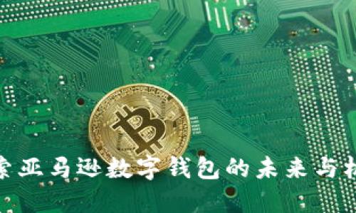 探索亚马逊数字钱包的未来与机遇