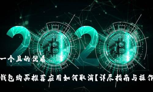 思考一个且的优质
加密钱包购买推荐应用如何取消?详尽指南与操作步骤