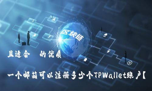 且适合 的优质
一个邮箱可以注册多少个TPWallet账户?
